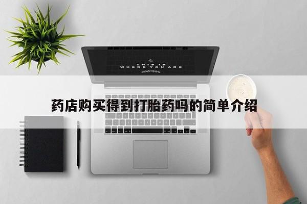 昆山哪里有私人打胎药药店购买得到打胎药吗的简单介绍