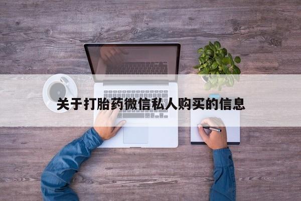 昆山哪里有私人打胎药关于打胎药微信私人购买的信息